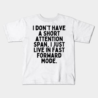 I don't have a short attention span, I just live in fast forward mode. Kids T-Shirt